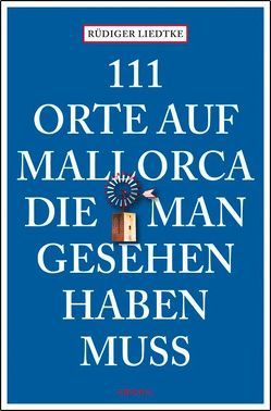 111 Orte auf Mallorca die man gesehen haben muss von Liedtke,  Rüdiger