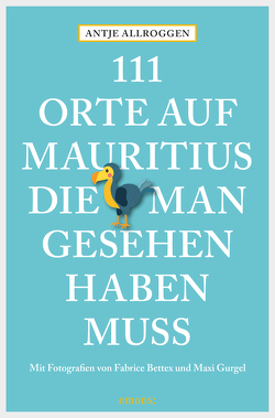 111 Orte auf Mauritius, die man gesehen haben muss von Allroggen,  Antje, Bettex,  Fabrice, Gurgel,  Maxi