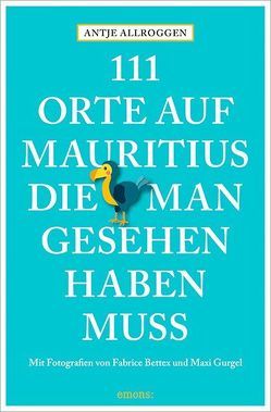 111 Orte auf Mauritius, die man gesehen haben muss von Allroggen,  Antje, Bettex,  Fabrice, Gurgel,  Maxi