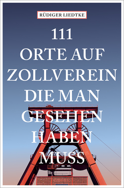 111 Orte auf Zollverein, die man gesehen haben muss von Liedtke,  Rüdiger