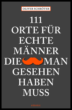 111 Orte für echte Männer, die man gesehen haben muss von Schröter,  Oliver