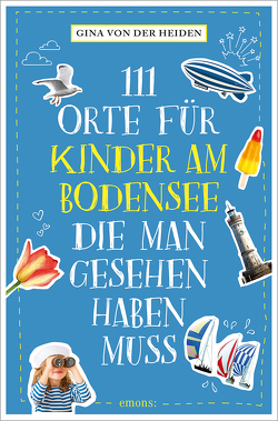 111 Orte für Kinder am Bodensee, die man gesehen haben muss von von der Heiden,  Gina