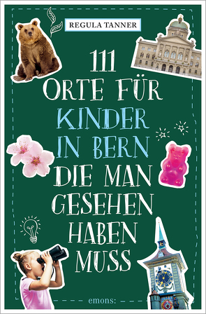 111 Orte für Kinder in Bern, die man gesehen haben muss von Tanner,  Regula