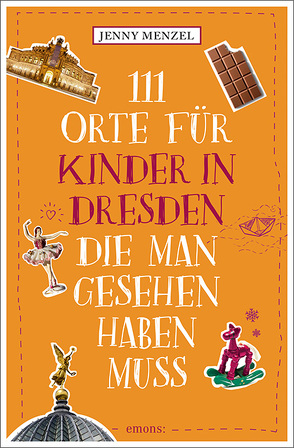 111 Orte für Kinder in Dresden, die man gesehen haben muss von Menzel,  Jenny