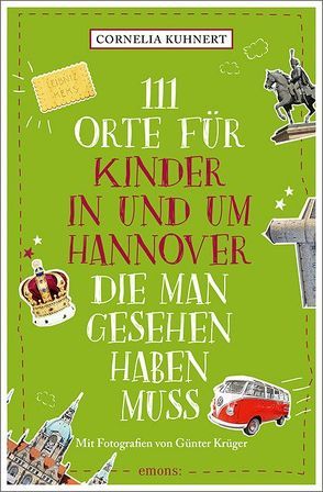 111 Orte für Kinder in und um Hannover, die man gesehen haben muss von Krüger,  Günter, Kuhnert,  Cornelia