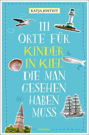 111 Orte für Kinder in Kiel, die man gesehen haben muss von Josteit,  Katja