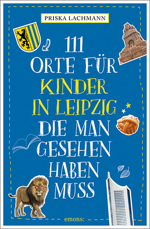 111 Orte für Kinder in Leipzig, die man gesehen haben muss von Lachmann,  Priska