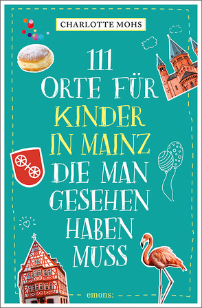 111 Orte für Kinder in Mainz, die man gesehen haben muss von Mohs,  Charlotte