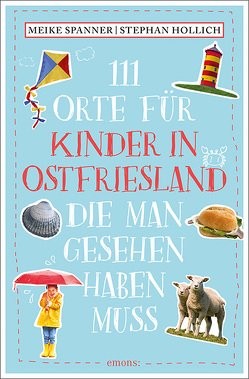 111 Orte für Kinder in Ostfriesland, die man gesehen haben muss von Hollich,  Stephan, Spanner,  Meike