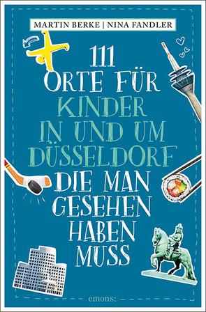 111 Orte für Kinder in und um Düsseldorf, die man gesehen haben muss von Berke,  Martin, Fandler,  Nina