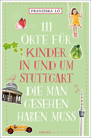 111 Orte für Kinder in und um Stuttgart, die man gesehen haben muss von Lô,  Franziska