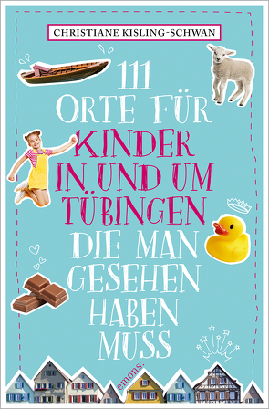 111 Orte für Kinder in und um Tübingen, die man gesehen haben muss von Kisling-Schwan,  Christiane