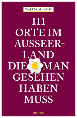 111 Orte im Ausseerland, die man gesehen haben muss von Weiss,  Walter M.