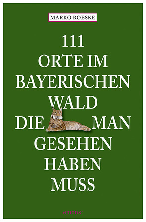 111 Orte im Bayerischen Wald, die man gesehen haben muss von Roeske,  Marko