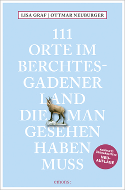 111 Orte im Berchtesgadener Land, die man gesehen haben muss von Graf,  Lisa, Neuburger,  Ottmar