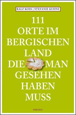 111 Orte im Bergischen Land, die man gesehen haben muss von Koss,  Ralf, Kuhne,  Stefanie