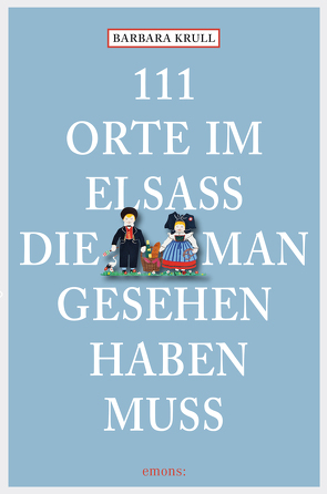 111 Orte im Elsass, die man gesehen haben muss von Krull,  Barbara