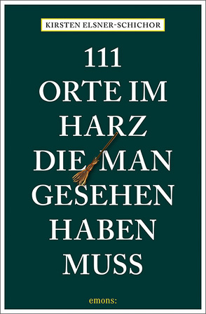 111 Orte im Harz, die man gesehen haben muss von Elsner-Schichor,  Kirsten