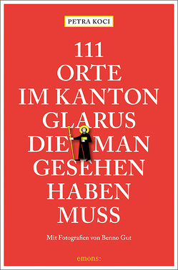 111 Orte im Kanton Glarus, die man gesehen haben muss von Gut,  Benno, Koci,  Petra