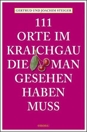 111 Orte im Kraichgau, die man gesehen haben muss von Steiger,  Gertrud, Steiger,  Joachim