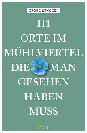 111 Orte im Mühlviertel, die man gesehen haben muss von Renöckl,  Georg