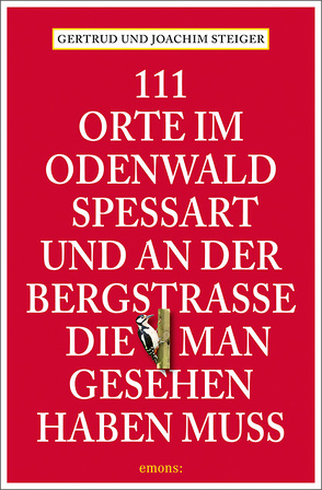 111 Orte im Odenwald, Spessart und an der Bergstrasse, die man gesehen haben muss von Steiger,  Gertrud, Steiger,  Joachim