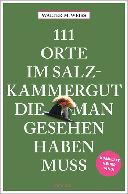 111 Orte im Salzkammergut, die man gesehen haben muss von Weiss,  Walter M.