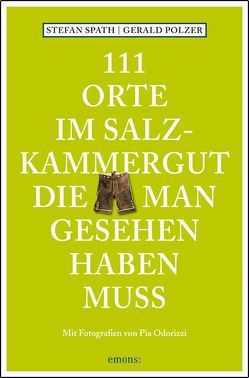 111 Orte im Salzkammergut, die man gesehen haben muss von Odorizzi,  Pia, Polzer,  Gerald, Spath,  Stefan