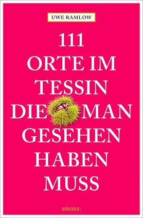 111 Orte im Tessin, die man gesehen haben muss von Ramlow,  Uwe