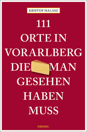 111 Orte im Vorarlberg, die man gesehen haben muss von Halasz,  Kristof