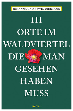 111 Orte im Waldviertel, die man gesehen haben muss von Uhrmann,  Erwin, Uhrmann,  Johanna