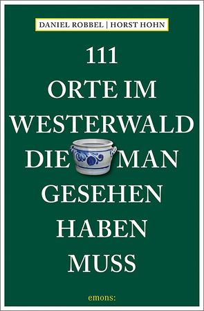 111 Orte im Westerwald, die man gesehen haben muss von Hohn,  Horst, Robbel,  Daniel