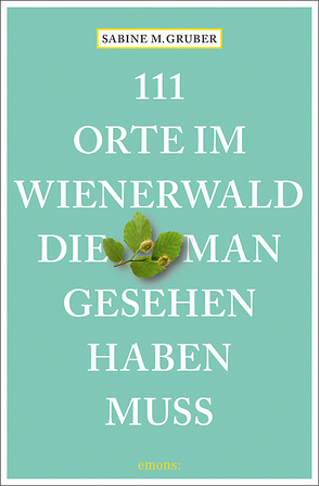 111 Orte im Wienerwald, die man gesehen haben muss von Gruber,  Sabine M.