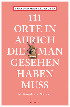 111 Orte in Aurich, die man gesehen haben muss von Reuter,  Lena, Reuter,  Manfred, Reuter,  Nils