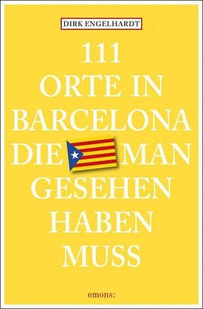 111 Orte in Barcelona, die man gesehen haben muss von Engelhardt,  Dirk