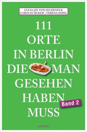 111 Orte in Berlin, die man gesehen haben muss Band 2 von Eidel,  Verena, Huder,  Carolin, Seldeneck,  Lucia Jay von