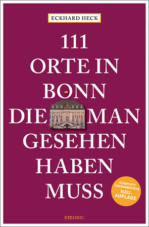 111 Orte in Bonn, die man gesehen haben muss von Heck,  Eckhard