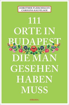 111 Orte in Budapest, die man gesehen haben muss von Fleischmann,  Dorothee, Kalvelage,  Carolina