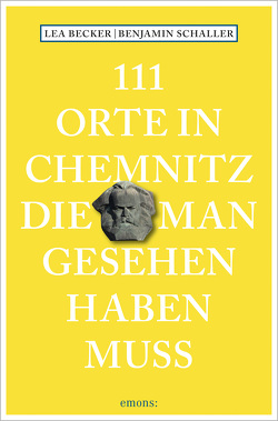 111 Orte in Chemnitz, die man gesehen haben muss von Becker,  Lea Katharina, Schaller,  Benjamin