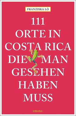 111 Orte in Costa Rica, die man gesehen haben muss von Lô,  Franziska