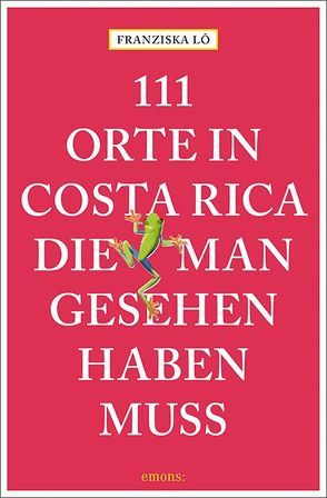 111 Orte in Costa Rica, die man gesehen haben muss von Lô,  Franziska