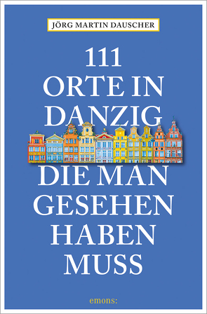 111 Orte in Danzig, die man gesehen haben muss von Dauscher,  Jörg