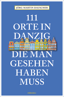 111 Orte in Danzig, die man gesehen haben muss von Dauscher,  Jörg