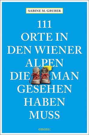 111 Orte in den Wiener Alpen, die man gesehen haben muss von Gruber,  Sabine M.