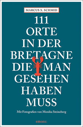 111 Orte in der Bretagne, die man gesehen haben muss von Schmid,  Marcus X, Steineberg,  Monika