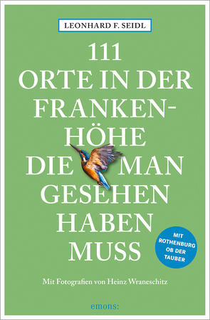 111 Orte in der Frankenhöhe, die man gesehen haben muss von Seidl,  Leonhard F, Wraneschitz,  Heinz