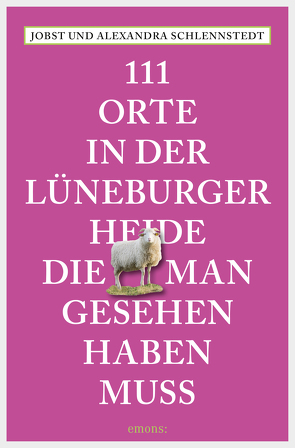 111 Orte in der Lüneburger Heide, die man gesehen haben muss von Schlennstedt,  Alexandra, Schlennstedt,  Jobst