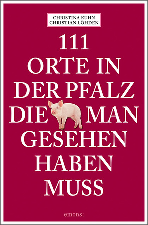 111 Orte in der Pfalz, die man gesehen haben muss von Kuhn,  Christina, Löhden,  Christian