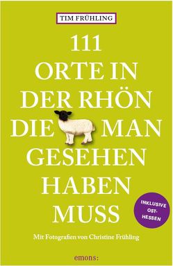 111 Orte in der Rhön, die man gesehen haben muss von Frühling,  Christine, Frühling,  Tim