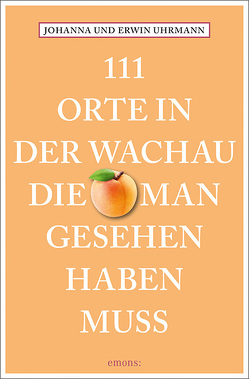 111 Orte in der Wachau, die man gesehen haben muss von Uhrmann,  Erwin, Uhrmann,  Johanna